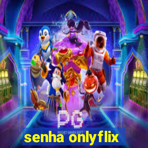 senha onlyflix